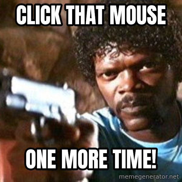 Pulp Fiction meme: CLICK THAT MOUSE / ONE MORE TIME!