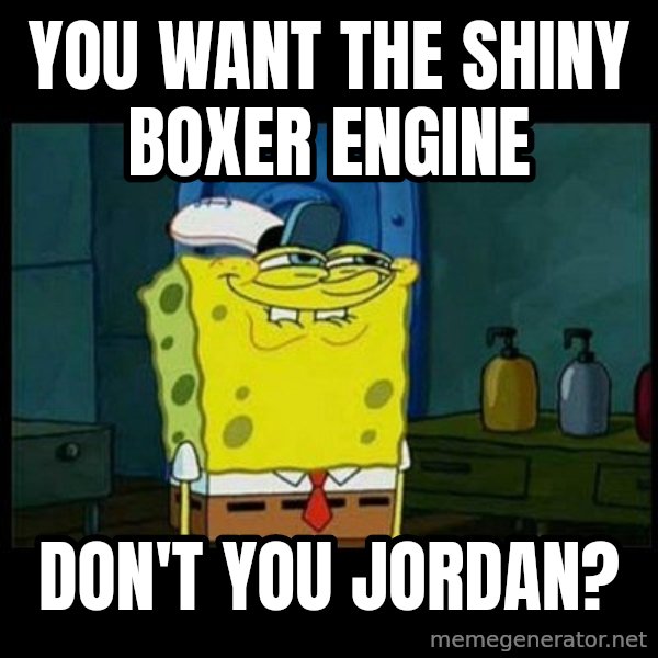 Don't you, Squidward? meme: You want the shiny boxer engine / don't you jordan?