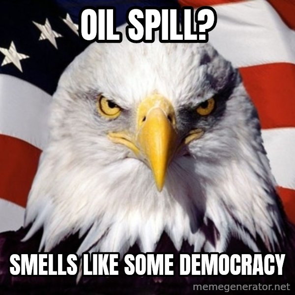 American Pride Eagle meme: OIL SPILL? / SMELLS LIKE SOME DEMOCRACY