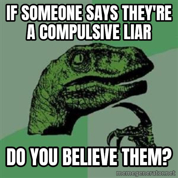 Philosoraptor meme: If someone says they're a compulsive liar / Do you believe them?