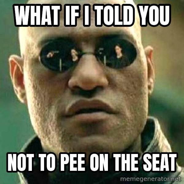 What if I told you / Matrix Morpheus meme: What if I told you / not to pee on the seat