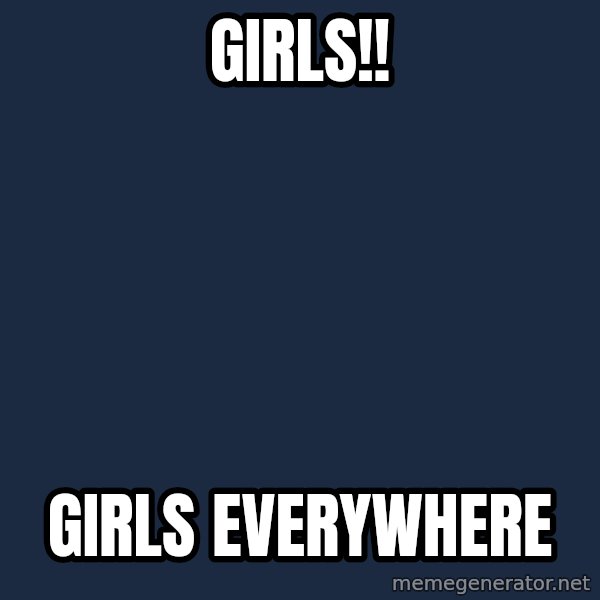 X, X Everywhere  meme: Girls!! / Girls everywhere