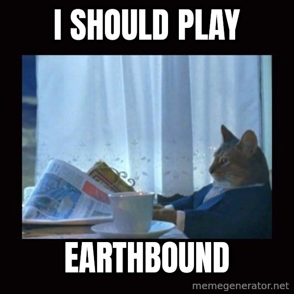 i should buy a boat cat meme: I should play / Earthbound