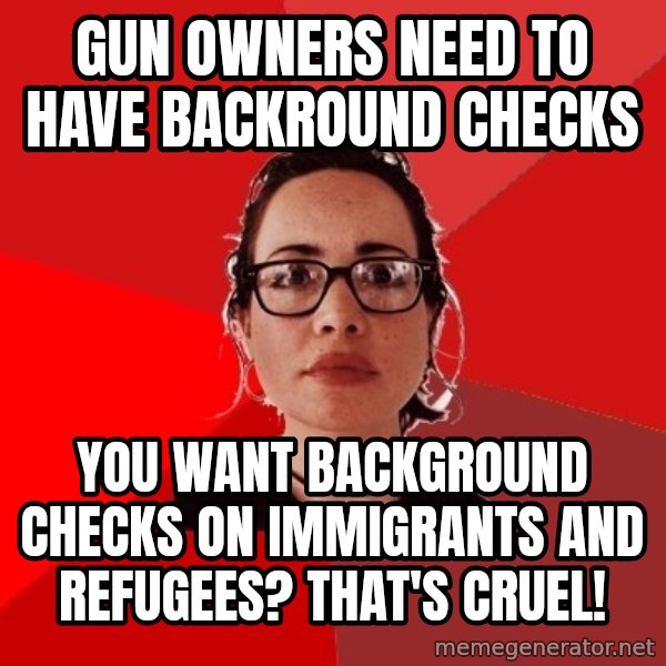 Liberal Douche Garofalo meme: Gun owners need to have backround checks / You want background checks on immigrants and refugees? That's cruel!