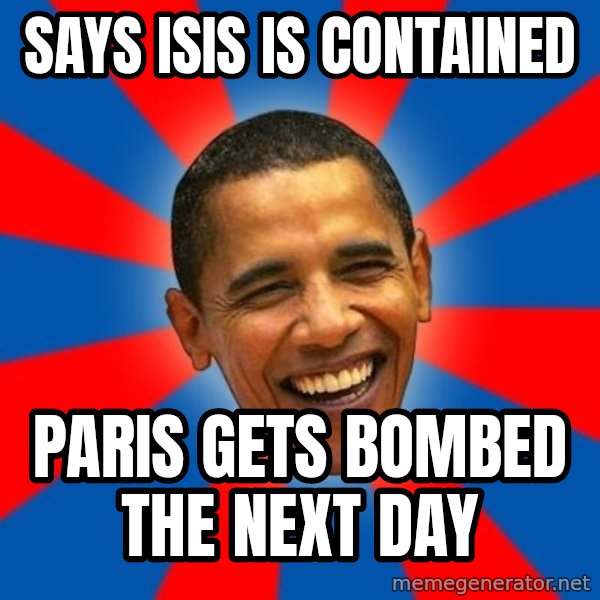 Obama meme: Says ISIS is contained / Paris gets bombed the next day
