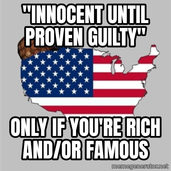 Scumbag America2 meme: "innocent until proven guilty" / only if you're rich and/or famous