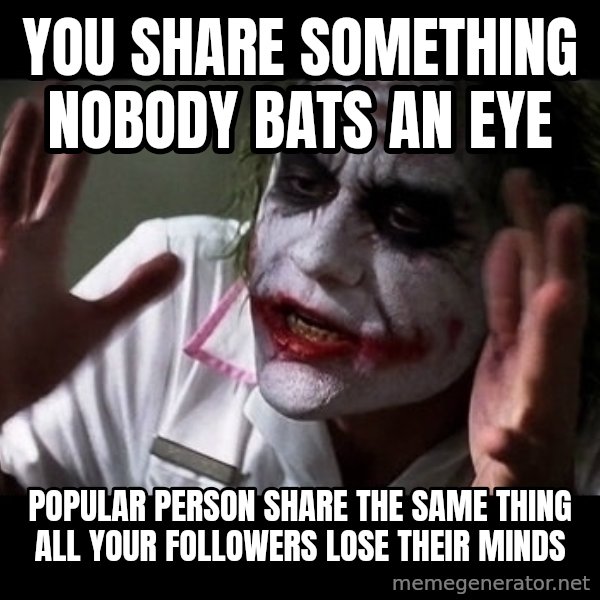 joker mind loss meme: YOU SHARE SOMETHING NOBODY BATS AN EYE / POPULAR PERSON SHARE THE SAME THING ALL YOUR FOLLOWERS LOSE THEIR MINDS