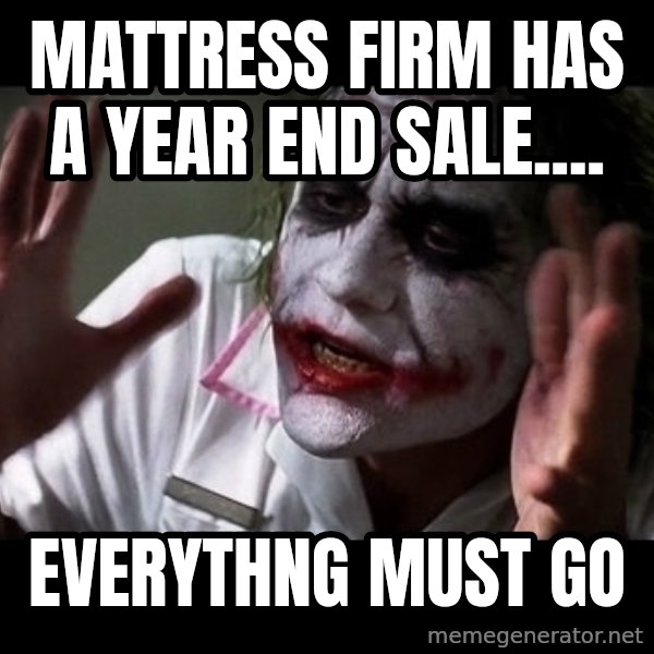 joker mind loss meme: Mattress Firm has a Year End Sale.... / Everythng Must Go