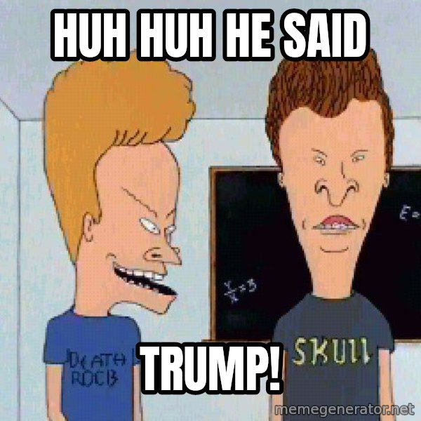 Beavis and butthead meme: Huh huh he said / Trump!
