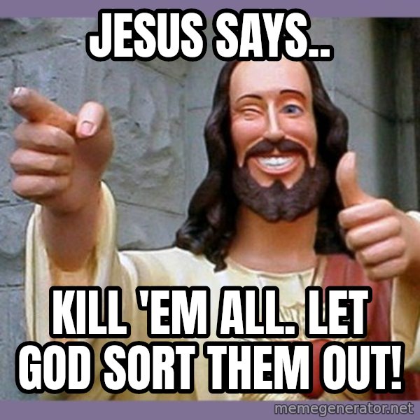 buddy jesus meme: Jesus says.. / Kill 'em all. let god sort them out!