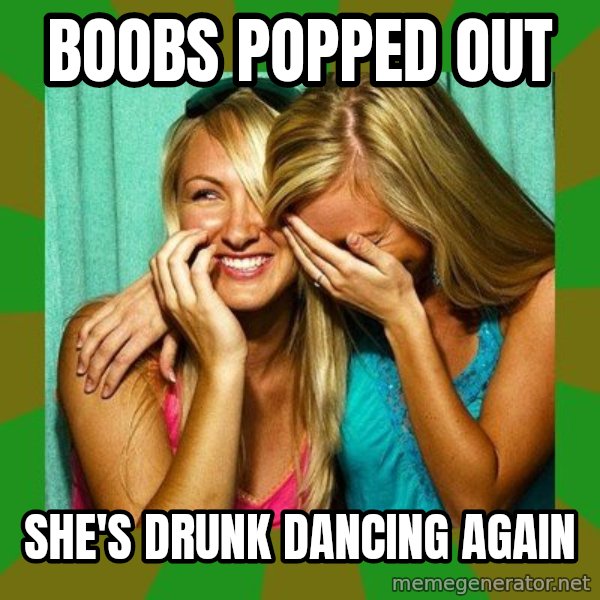 Laughing Girls  meme: boobs popped out / she's drunk dancing again