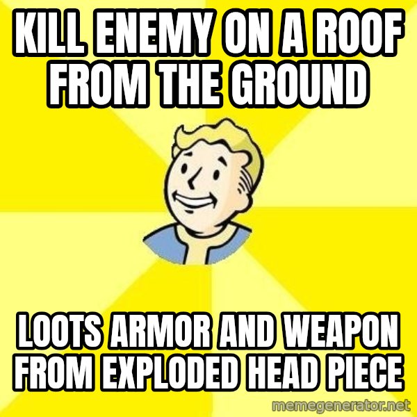 Fallout 3 meme: kill enemy on a roof from the ground / loots armor  and weapon from exploded head piece