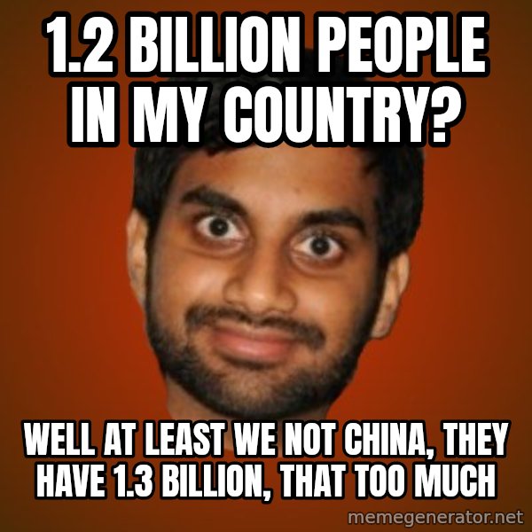 Generic Indian Guy meme: 1.2 billion people in my country? / well at least we not china, they have 1.3 billion, that too much