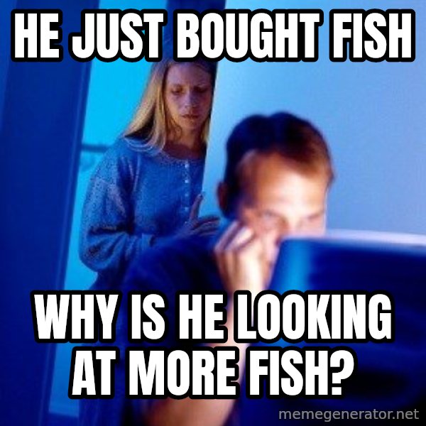 Internet Husband meme: He just bought fish / Why is he looking at more fish?