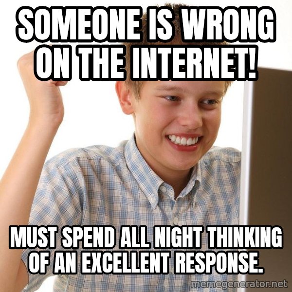 First Day on the internet kid meme: Someone is wrong on the internet! / must spend all night thinking of an excellent response.