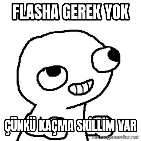 Fsjal meme: FlASHA GEREK YOK / ÇÜNKÜ KAÇMA SKİLLİM VAR