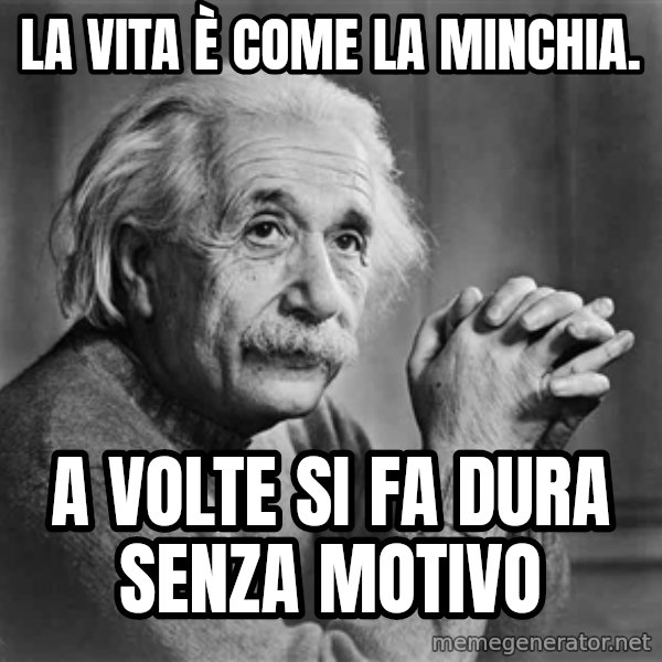 Albert Einstein meme: la vita è come la minchia. / a volte si fa dura senza motivo