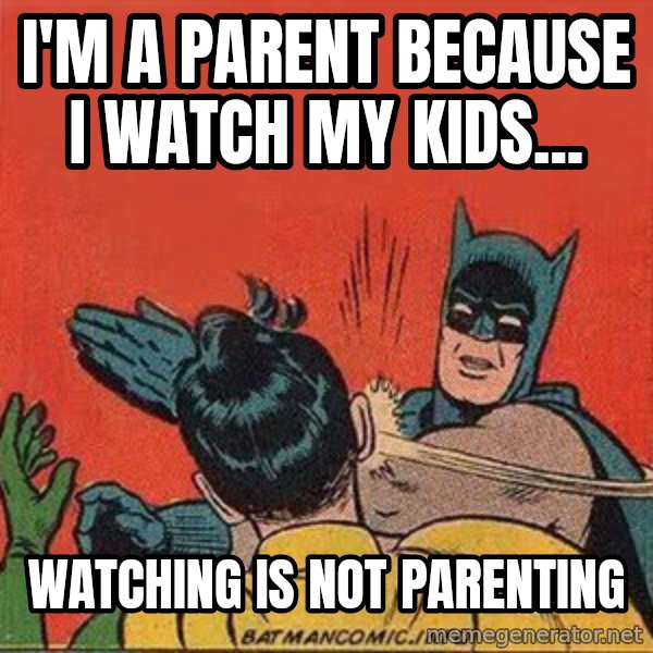 batman slap robin meme: i'm a parent because i watch my kids... / watching is not parenting