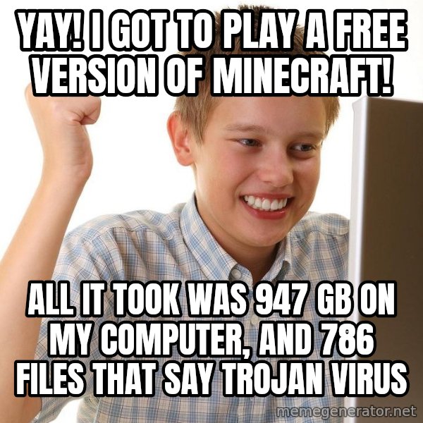 First Day on the internet kid meme: yay! i got to play a free version of minecraft! / all it took was 947 GB on my computer, and 786 files that say TROJAN VIRUS
