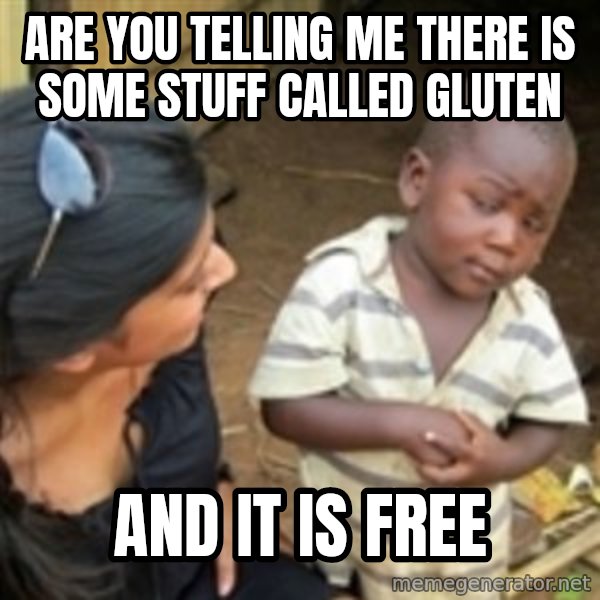 Skeptical african kid  meme: are you telling me there is some stuff called gluten / and it is free