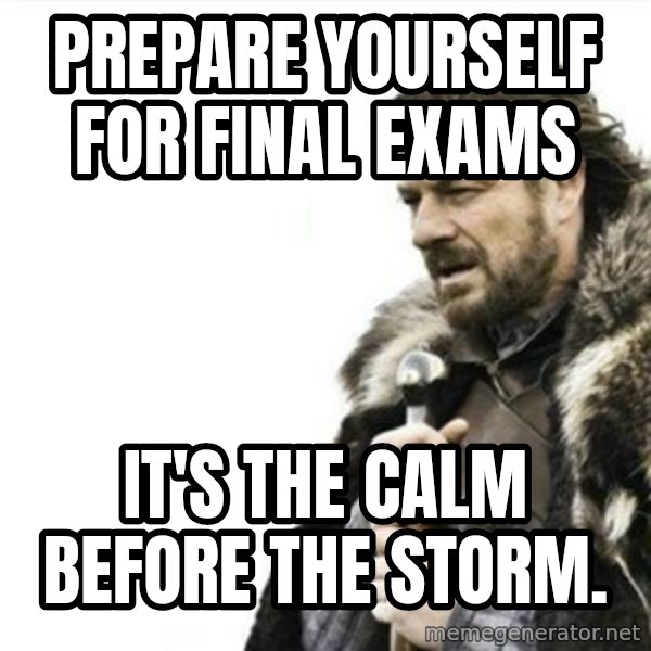 Prepare yourself meme: Prepare yourself for final exams / It's the calm before the storm.