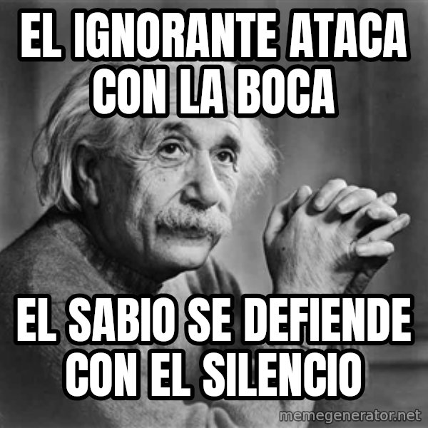 Albert Einstein meme: El ignorante ataca con la boca / el sabio se defiende con el Silencio