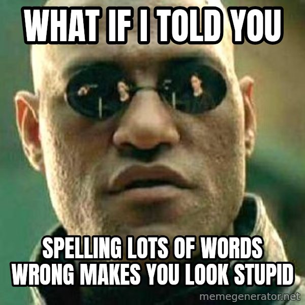What if I told you / Matrix Morpheus meme: what if i told you / spelling lots of words wrong makes you look stupid