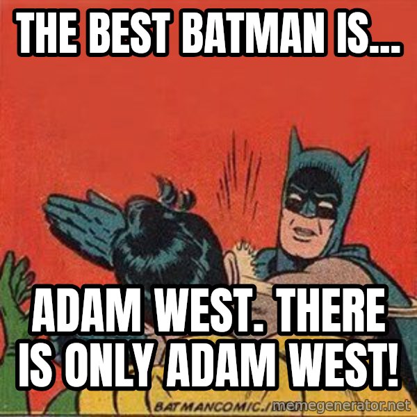 batman slap robin meme: The best Batman is... / ADAM WEST. There is only ADAM WEST!