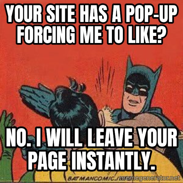 batman slap robin meme: Your site has a pop-up forcing me to like? / NO. I will leave your page instantly.