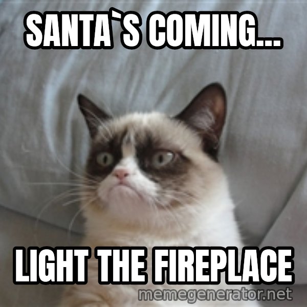 Grumpy cat 5 meme: Santa`s coming... / light the fireplace