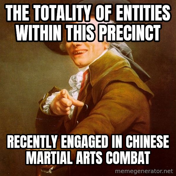 Joseph Ducreux meme: the totality of entities within this precinct / recently engaged in chinese martial arts combat