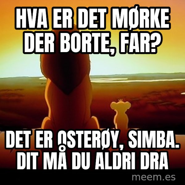simba mufasa meme: Hva er det mørke der borte, far? / Det er Osterøy, Simba. Dit må du aldri dra