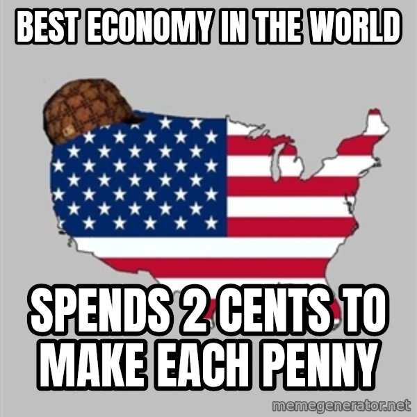 Scumbag America2 meme: Best economy in the world / Spends 2 cents to make each penny