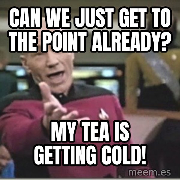 star trek wtf meme: Can We Just Get To The Point Already? / My tea is getting cold!