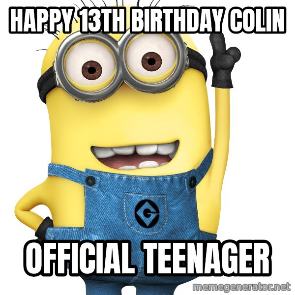 Despicable Me Minion meme: HAPPY 13th BIRTHDAY COLIN / OFFICIAL TEENAGER