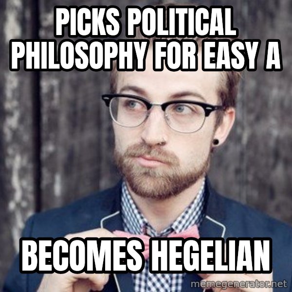 Scumbag Analytic Philosopher meme: Picks political philosophy for easy A / becomes hegelian