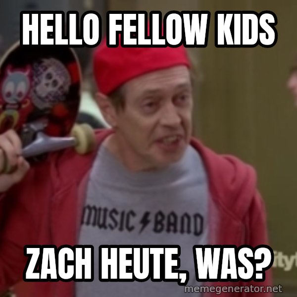 Fellow Kids meme: hello fellow kids / Zach heute, was?