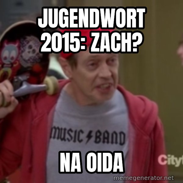 Fellow Kids meme: Jugendwort 2015: Zach? / Na oida