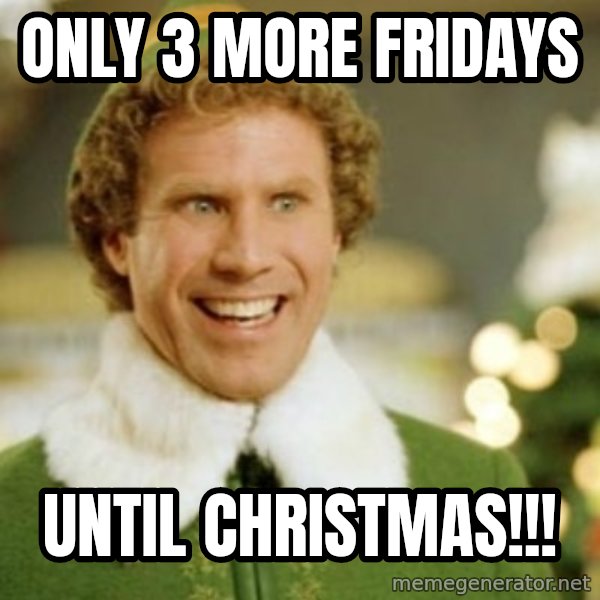 Buddy the Elf meme: Only 3 more Fridays / until Christmas!!!