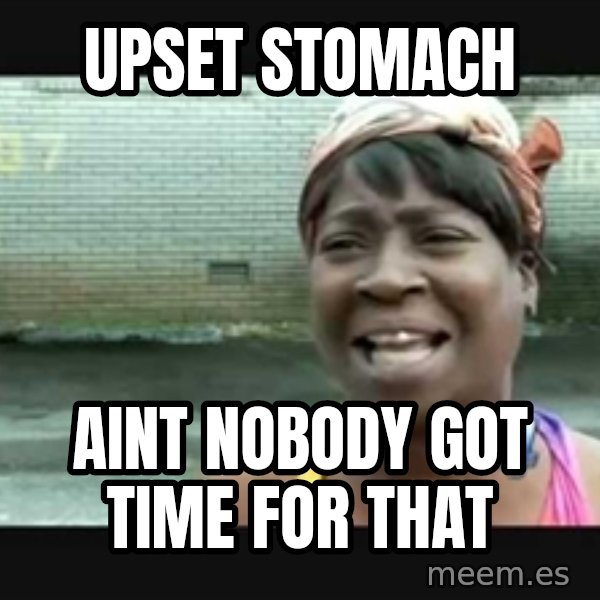 Sweet brown meme: upset stomach / aint nobody got time for that