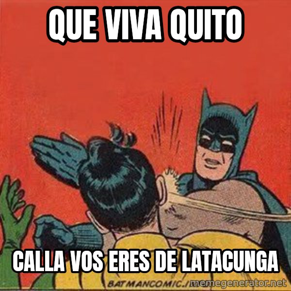 batman slap robin meme: QUE VIVA QUITO / CALLA VOS ERES DE LATACUNGA