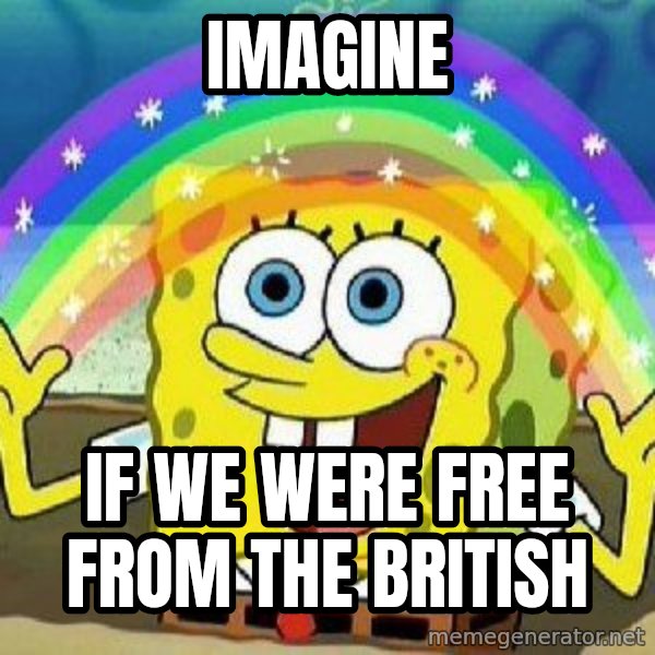 Imagination meme: Imagine / If we were free from the British