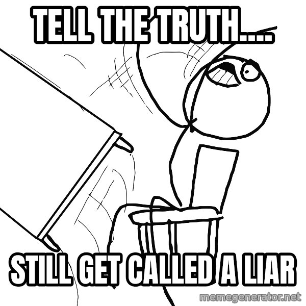 Desk Flip Rage Guy meme: Tell the Truth.... / Still get called a liar