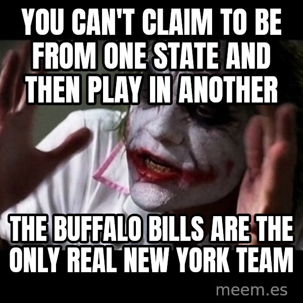 joker mind loss meme: you can't claim to be from one state and then play in another / the buffalo bills are the only real new york team