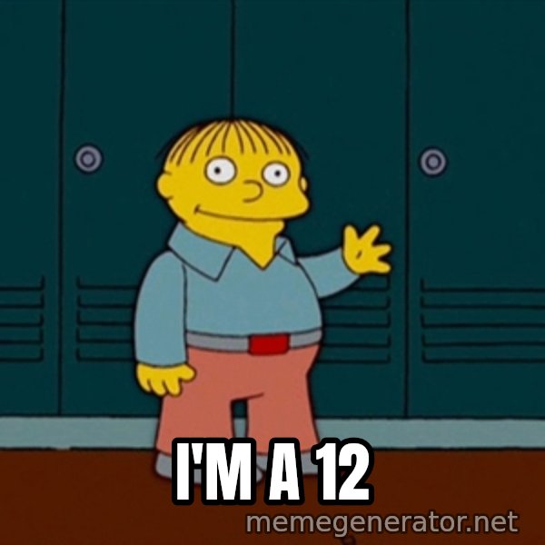 Ralph Wiggum meme: I'm a 12