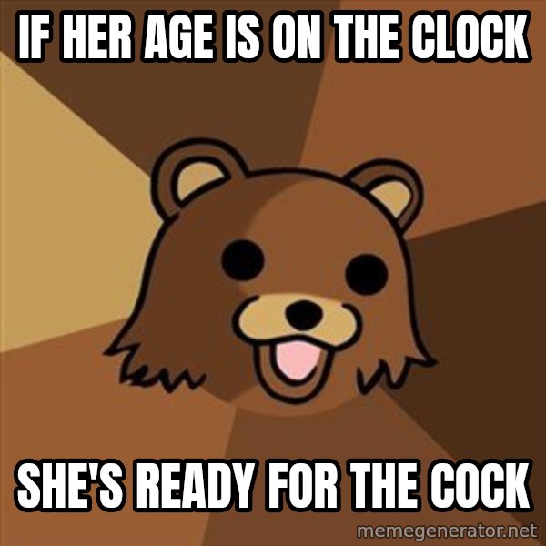 Pedobear meme: IF HER AGE IS ON THE CLOCK / SHE'S READY FOR THE COCK