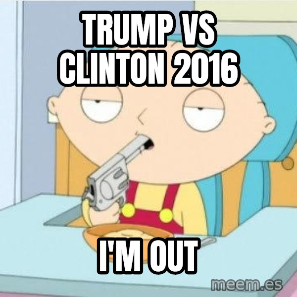Suicide Stewie meme: Trump VS Clinton 2016 / I'm out