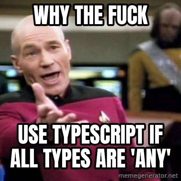 Picard Wtf meme: WHY THE FUCK / USE TYPESCRIPT IF ALL TYPES ARE 'ANY'
