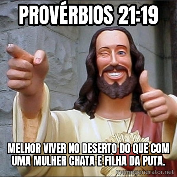 jesus says meme: Provérbios 21:19 / Melhor viver no deserto do que com uma mulher chata e filha da puta.