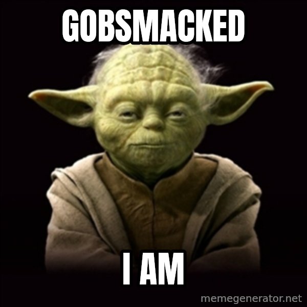 ProYodaAdvice meme: Gobsmacked / I am